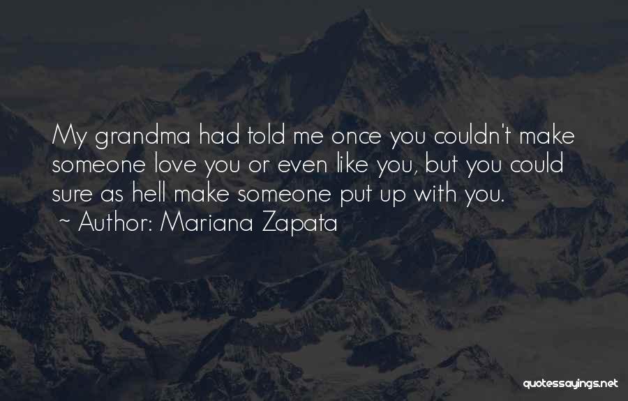 Mariana Zapata Quotes: My Grandma Had Told Me Once You Couldn't Make Someone Love You Or Even Like You, But You Could Sure