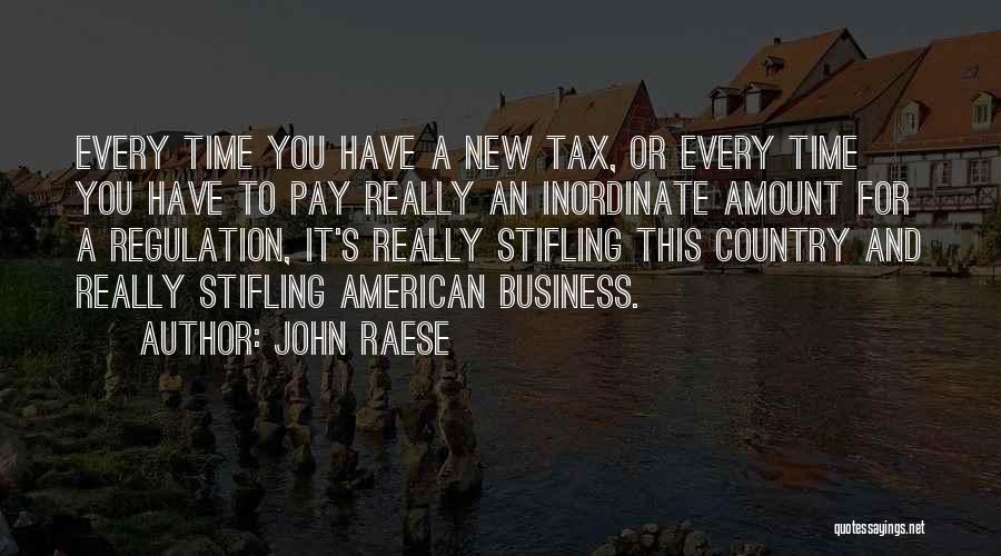 John Raese Quotes: Every Time You Have A New Tax, Or Every Time You Have To Pay Really An Inordinate Amount For A