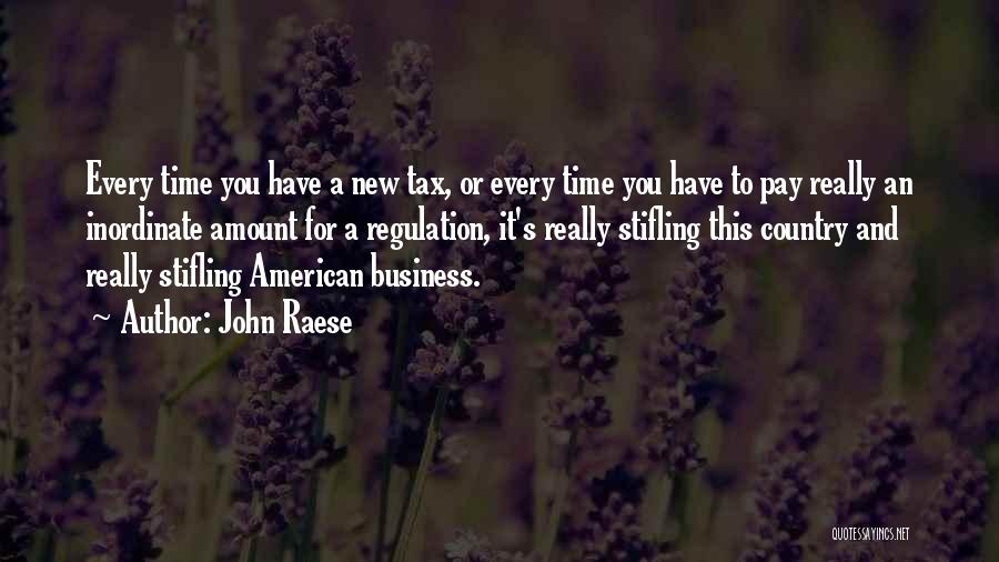John Raese Quotes: Every Time You Have A New Tax, Or Every Time You Have To Pay Really An Inordinate Amount For A