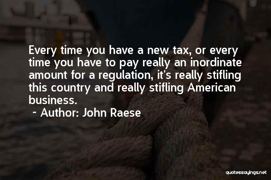 John Raese Quotes: Every Time You Have A New Tax, Or Every Time You Have To Pay Really An Inordinate Amount For A