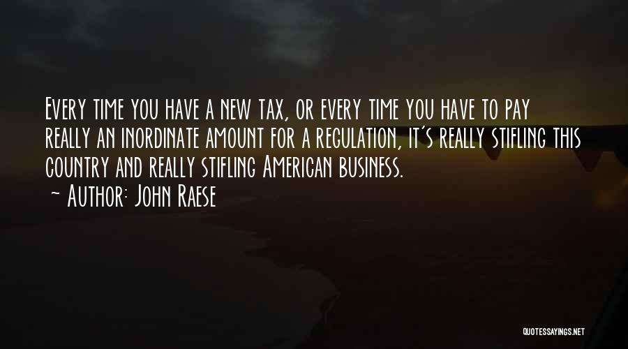 John Raese Quotes: Every Time You Have A New Tax, Or Every Time You Have To Pay Really An Inordinate Amount For A