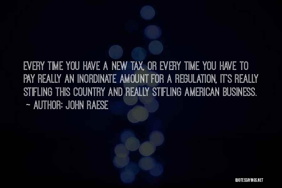 John Raese Quotes: Every Time You Have A New Tax, Or Every Time You Have To Pay Really An Inordinate Amount For A