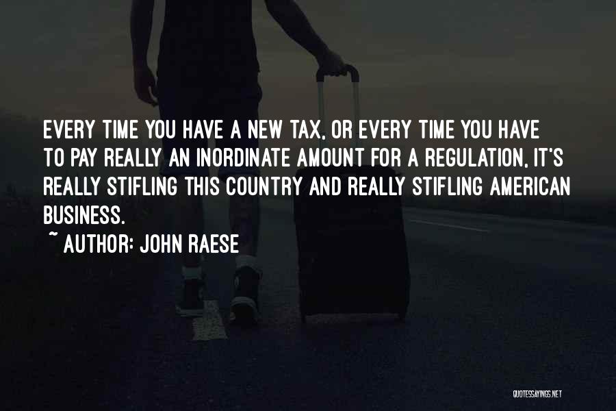 John Raese Quotes: Every Time You Have A New Tax, Or Every Time You Have To Pay Really An Inordinate Amount For A