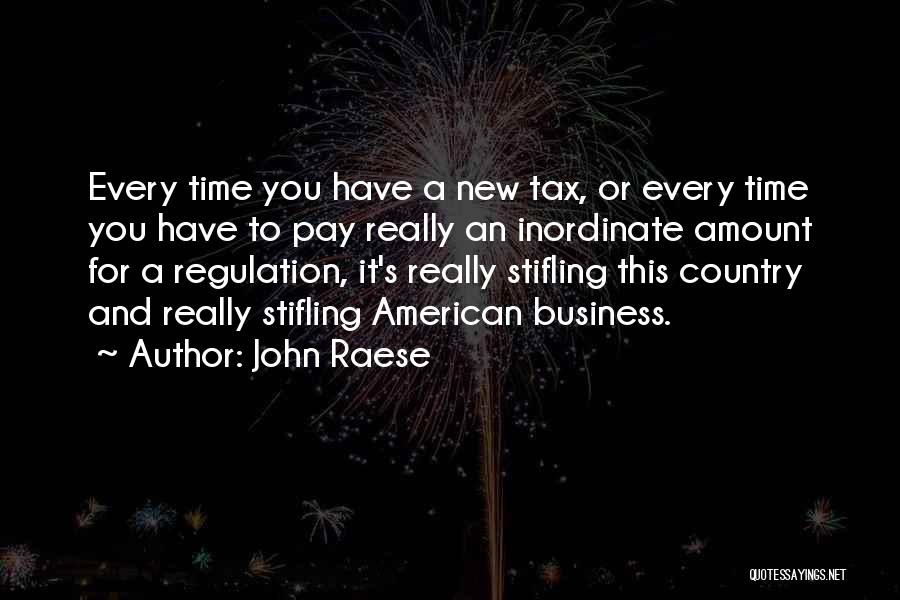 John Raese Quotes: Every Time You Have A New Tax, Or Every Time You Have To Pay Really An Inordinate Amount For A
