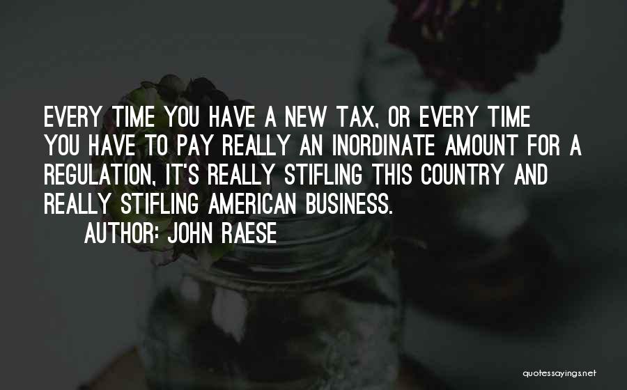 John Raese Quotes: Every Time You Have A New Tax, Or Every Time You Have To Pay Really An Inordinate Amount For A