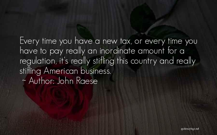 John Raese Quotes: Every Time You Have A New Tax, Or Every Time You Have To Pay Really An Inordinate Amount For A