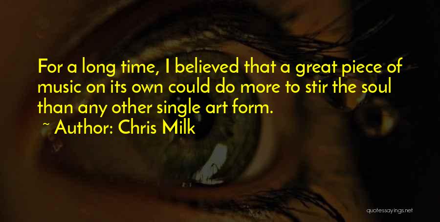 Chris Milk Quotes: For A Long Time, I Believed That A Great Piece Of Music On Its Own Could Do More To Stir