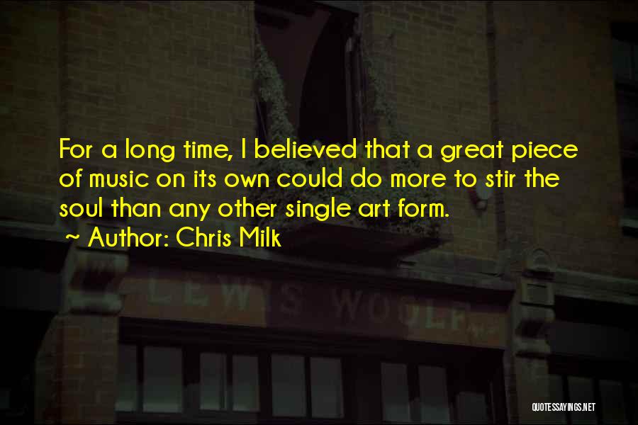 Chris Milk Quotes: For A Long Time, I Believed That A Great Piece Of Music On Its Own Could Do More To Stir