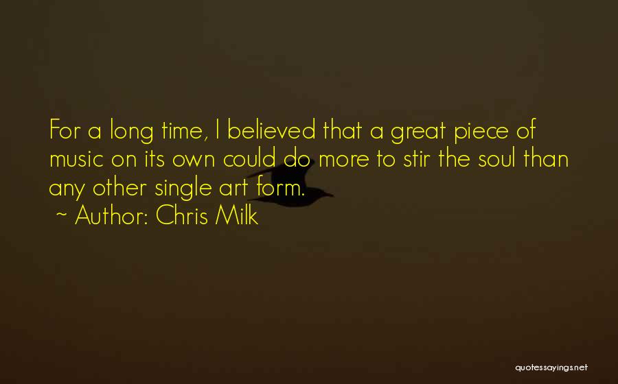 Chris Milk Quotes: For A Long Time, I Believed That A Great Piece Of Music On Its Own Could Do More To Stir