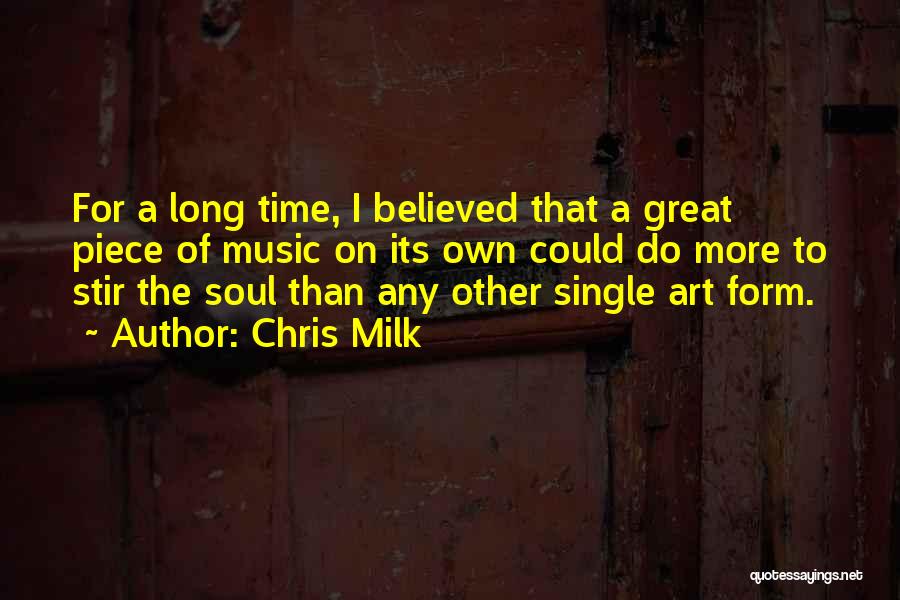 Chris Milk Quotes: For A Long Time, I Believed That A Great Piece Of Music On Its Own Could Do More To Stir