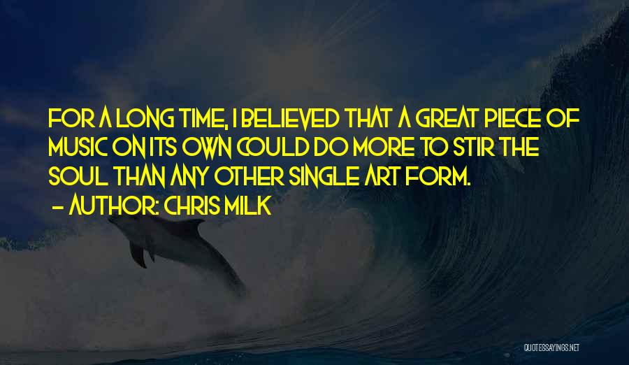 Chris Milk Quotes: For A Long Time, I Believed That A Great Piece Of Music On Its Own Could Do More To Stir