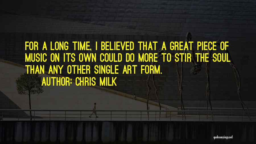 Chris Milk Quotes: For A Long Time, I Believed That A Great Piece Of Music On Its Own Could Do More To Stir