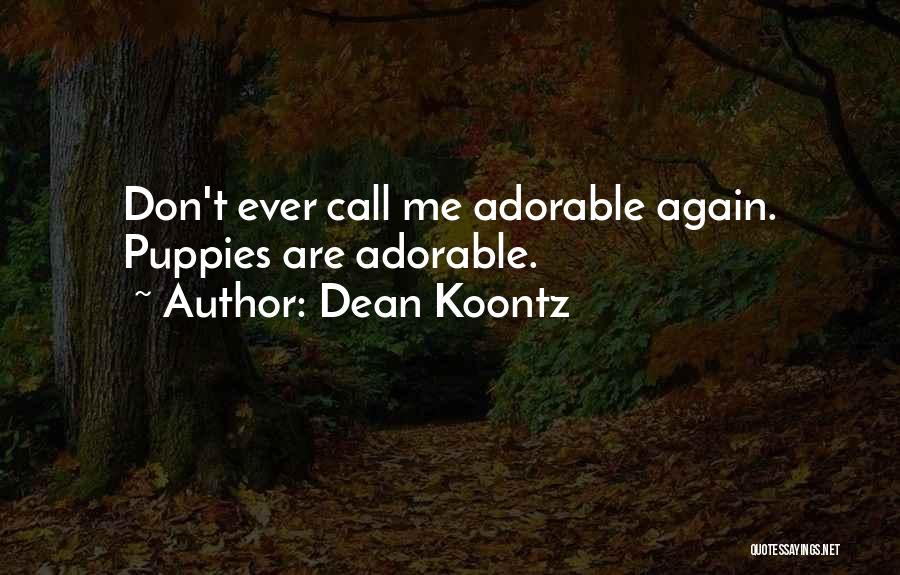 Dean Koontz Quotes: Don't Ever Call Me Adorable Again. Puppies Are Adorable.