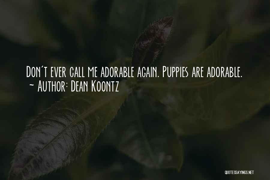 Dean Koontz Quotes: Don't Ever Call Me Adorable Again. Puppies Are Adorable.