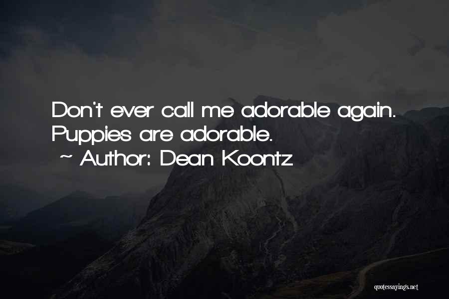 Dean Koontz Quotes: Don't Ever Call Me Adorable Again. Puppies Are Adorable.