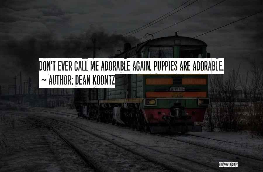 Dean Koontz Quotes: Don't Ever Call Me Adorable Again. Puppies Are Adorable.