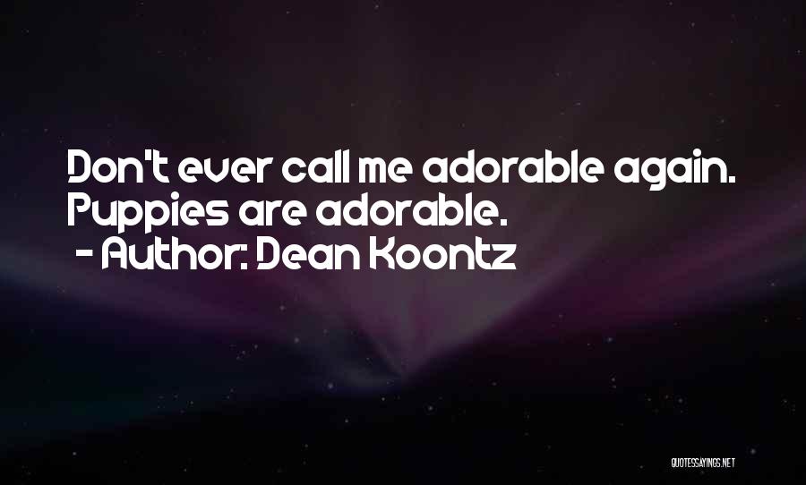 Dean Koontz Quotes: Don't Ever Call Me Adorable Again. Puppies Are Adorable.