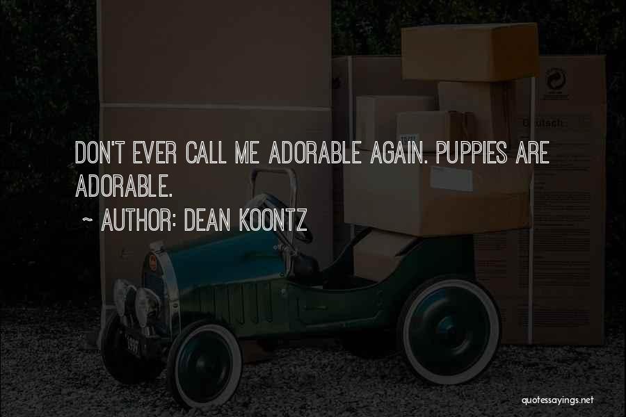 Dean Koontz Quotes: Don't Ever Call Me Adorable Again. Puppies Are Adorable.