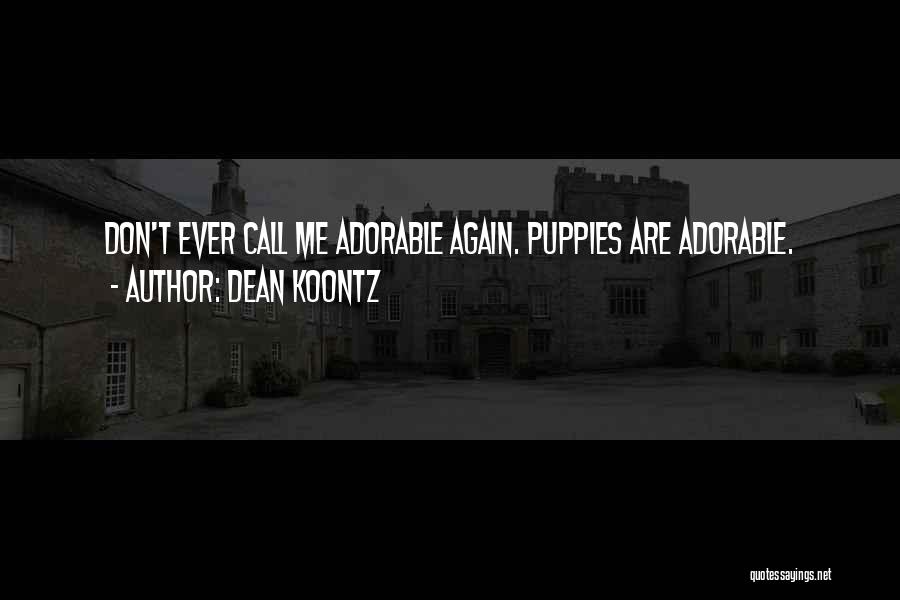 Dean Koontz Quotes: Don't Ever Call Me Adorable Again. Puppies Are Adorable.