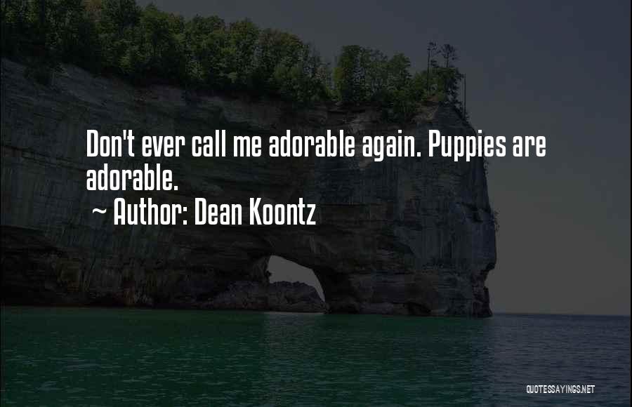 Dean Koontz Quotes: Don't Ever Call Me Adorable Again. Puppies Are Adorable.