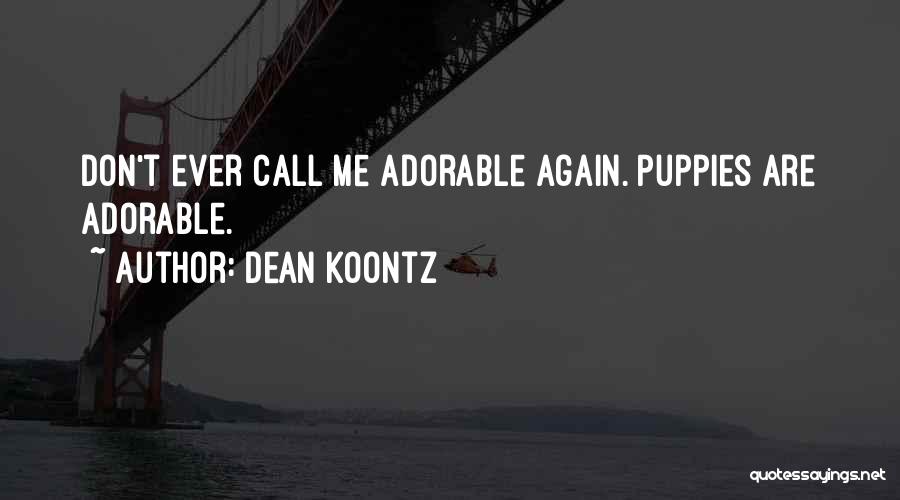 Dean Koontz Quotes: Don't Ever Call Me Adorable Again. Puppies Are Adorable.