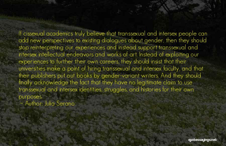 Julia Serano Quotes: If Cissexual Academics Truly Believe That Transsexual And Intersex People Can Add New Perspectives To Existing Dialogues About Gender, Then