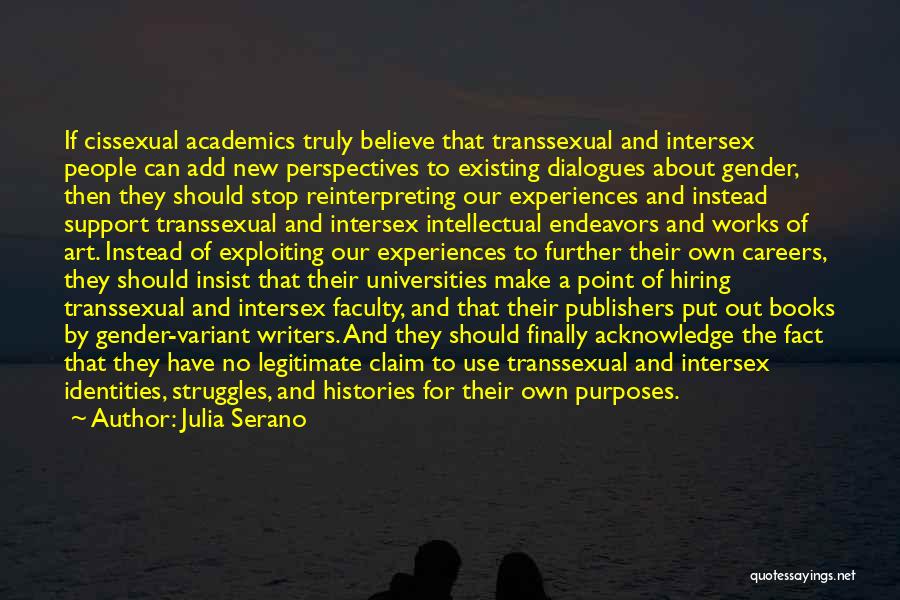 Julia Serano Quotes: If Cissexual Academics Truly Believe That Transsexual And Intersex People Can Add New Perspectives To Existing Dialogues About Gender, Then