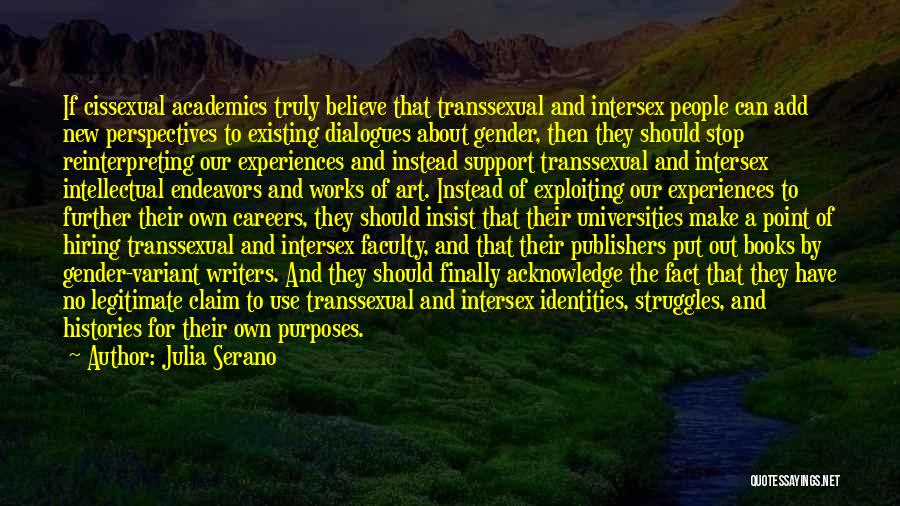 Julia Serano Quotes: If Cissexual Academics Truly Believe That Transsexual And Intersex People Can Add New Perspectives To Existing Dialogues About Gender, Then