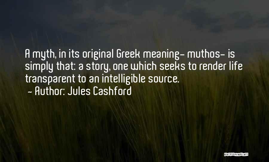 Jules Cashford Quotes: A Myth, In Its Original Greek Meaning- Muthos- Is Simply That: A Story, One Which Seeks To Render Life Transparent
