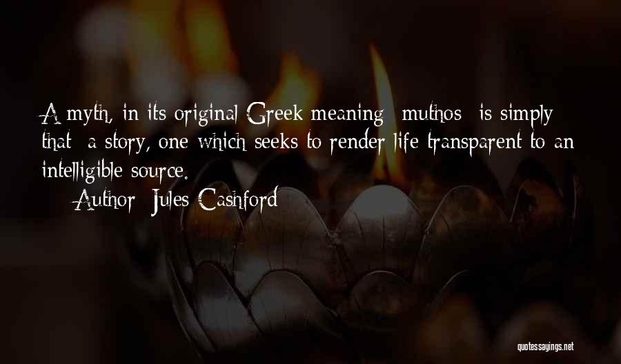 Jules Cashford Quotes: A Myth, In Its Original Greek Meaning- Muthos- Is Simply That: A Story, One Which Seeks To Render Life Transparent