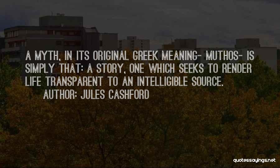 Jules Cashford Quotes: A Myth, In Its Original Greek Meaning- Muthos- Is Simply That: A Story, One Which Seeks To Render Life Transparent