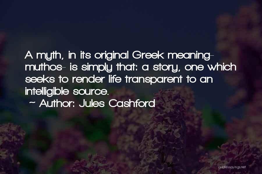 Jules Cashford Quotes: A Myth, In Its Original Greek Meaning- Muthos- Is Simply That: A Story, One Which Seeks To Render Life Transparent