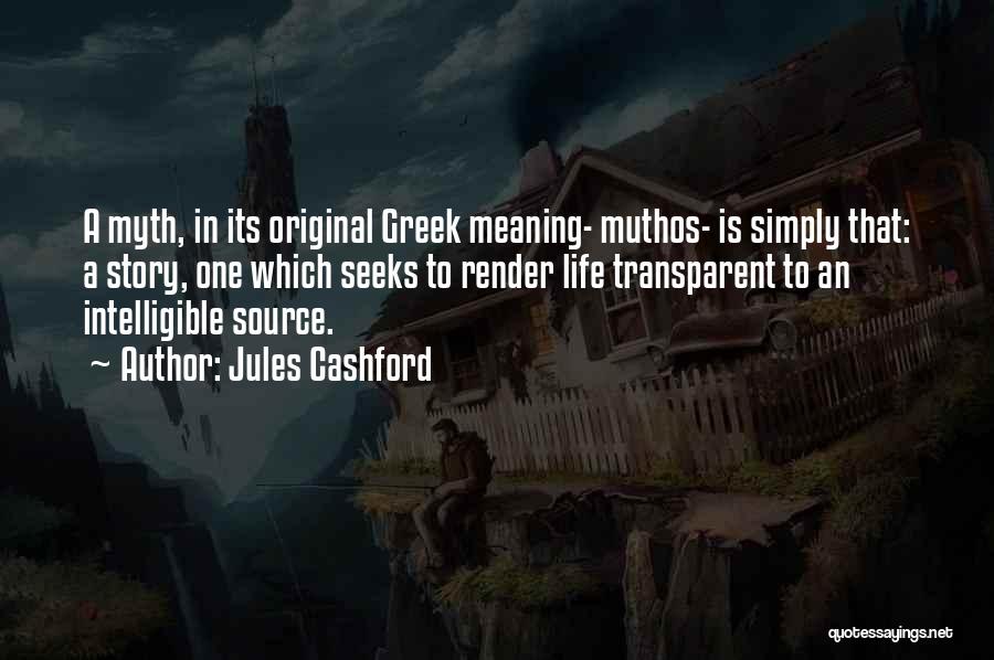 Jules Cashford Quotes: A Myth, In Its Original Greek Meaning- Muthos- Is Simply That: A Story, One Which Seeks To Render Life Transparent