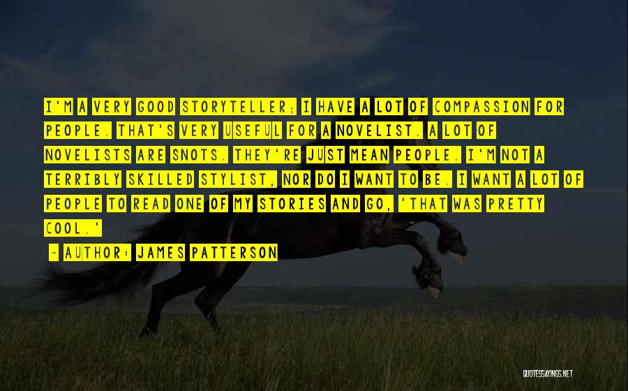 James Patterson Quotes: I'm A Very Good Storyteller; I Have A Lot Of Compassion For People. That's Very Useful For A Novelist. A