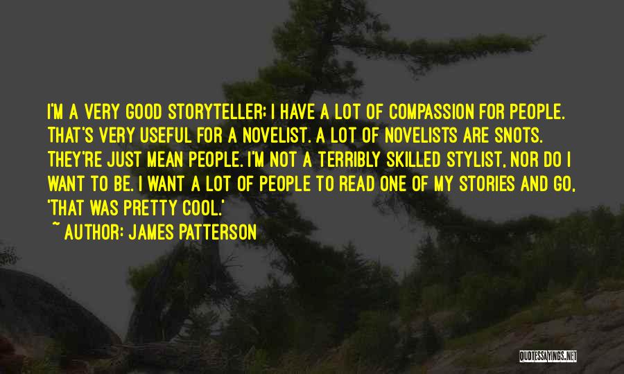 James Patterson Quotes: I'm A Very Good Storyteller; I Have A Lot Of Compassion For People. That's Very Useful For A Novelist. A