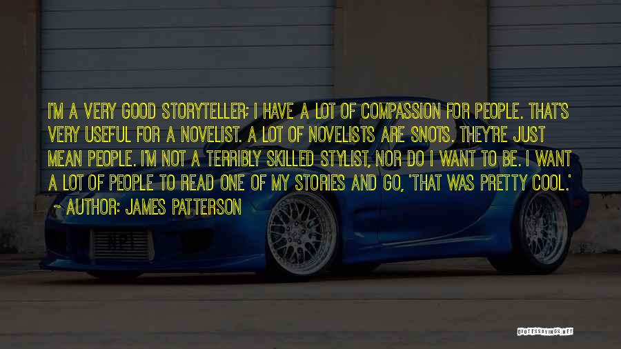 James Patterson Quotes: I'm A Very Good Storyteller; I Have A Lot Of Compassion For People. That's Very Useful For A Novelist. A