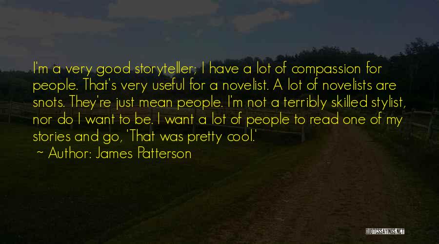 James Patterson Quotes: I'm A Very Good Storyteller; I Have A Lot Of Compassion For People. That's Very Useful For A Novelist. A