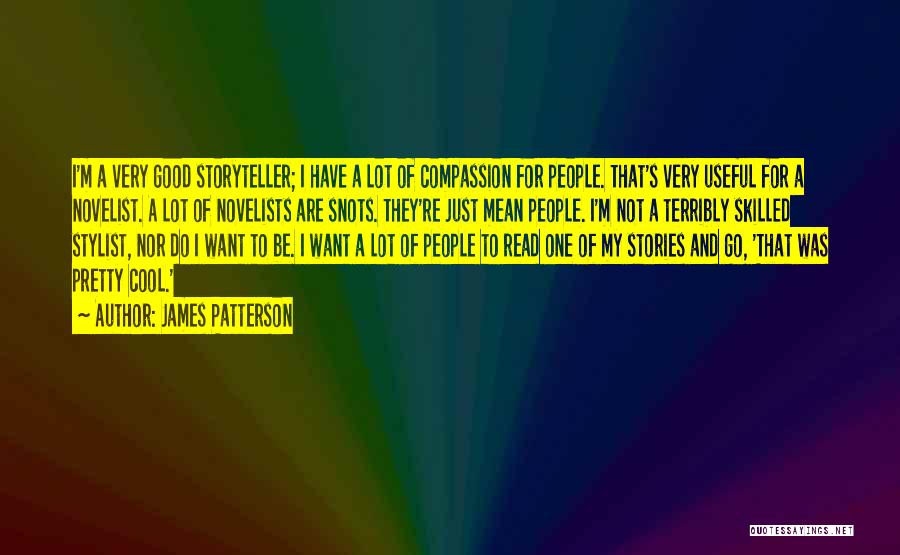 James Patterson Quotes: I'm A Very Good Storyteller; I Have A Lot Of Compassion For People. That's Very Useful For A Novelist. A