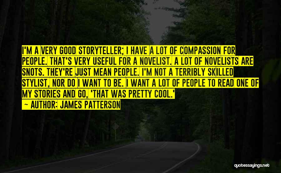 James Patterson Quotes: I'm A Very Good Storyteller; I Have A Lot Of Compassion For People. That's Very Useful For A Novelist. A