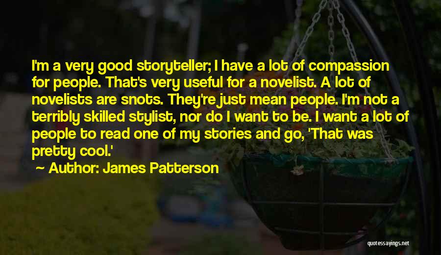 James Patterson Quotes: I'm A Very Good Storyteller; I Have A Lot Of Compassion For People. That's Very Useful For A Novelist. A