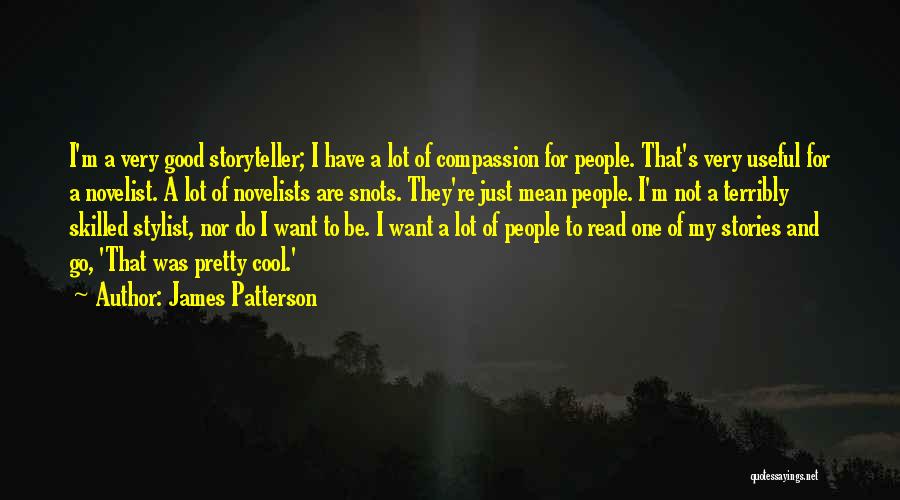 James Patterson Quotes: I'm A Very Good Storyteller; I Have A Lot Of Compassion For People. That's Very Useful For A Novelist. A