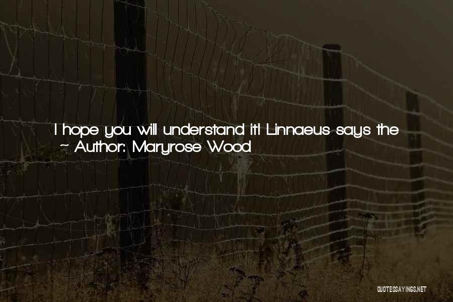 Maryrose Wood Quotes: I Hope You Will Understand It! Linnaeus Says The Plants Get Married And Make New Plant Families, And Then Those