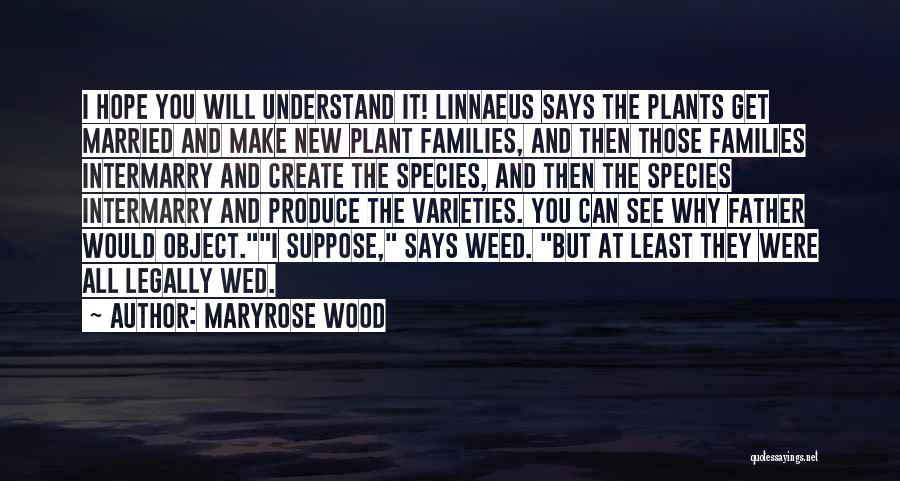 Maryrose Wood Quotes: I Hope You Will Understand It! Linnaeus Says The Plants Get Married And Make New Plant Families, And Then Those