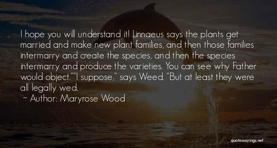 Maryrose Wood Quotes: I Hope You Will Understand It! Linnaeus Says The Plants Get Married And Make New Plant Families, And Then Those
