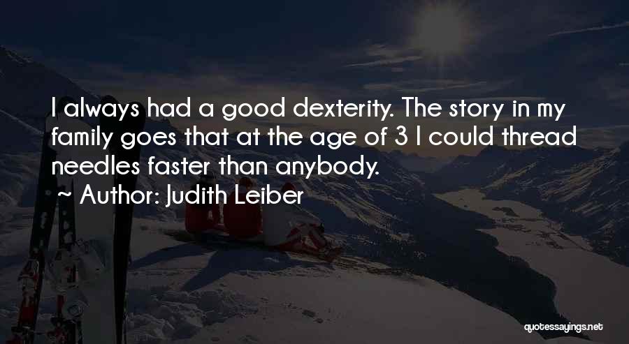 Judith Leiber Quotes: I Always Had A Good Dexterity. The Story In My Family Goes That At The Age Of 3 I Could