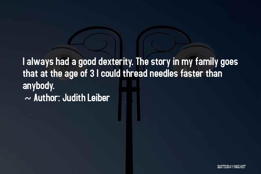 Judith Leiber Quotes: I Always Had A Good Dexterity. The Story In My Family Goes That At The Age Of 3 I Could