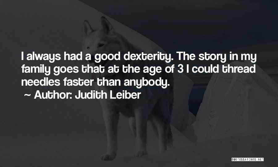 Judith Leiber Quotes: I Always Had A Good Dexterity. The Story In My Family Goes That At The Age Of 3 I Could