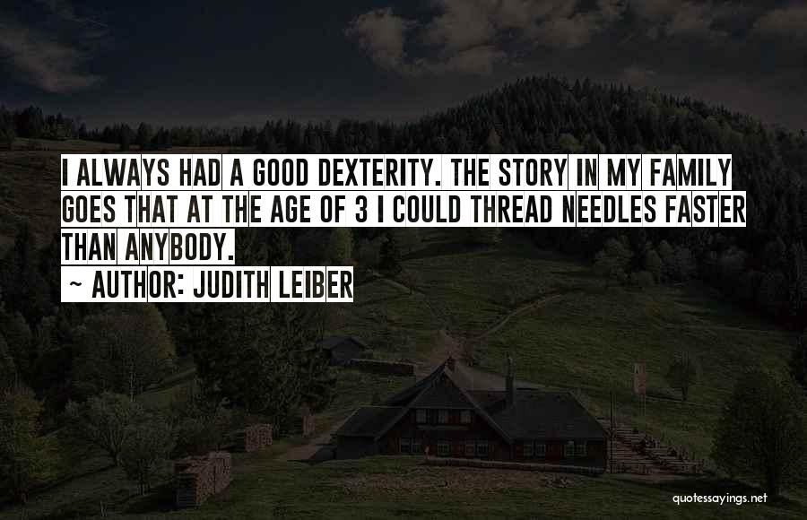 Judith Leiber Quotes: I Always Had A Good Dexterity. The Story In My Family Goes That At The Age Of 3 I Could