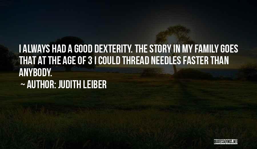 Judith Leiber Quotes: I Always Had A Good Dexterity. The Story In My Family Goes That At The Age Of 3 I Could