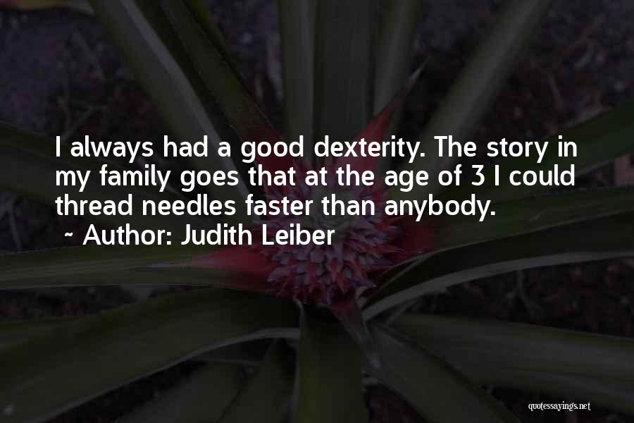 Judith Leiber Quotes: I Always Had A Good Dexterity. The Story In My Family Goes That At The Age Of 3 I Could